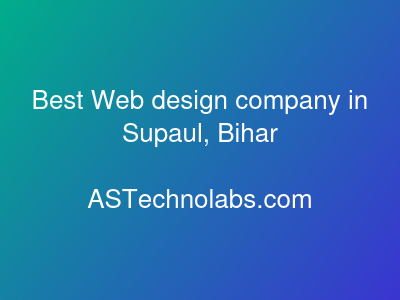 Best Web design company in Supaul, Bihar  at ASTechnolabs.com